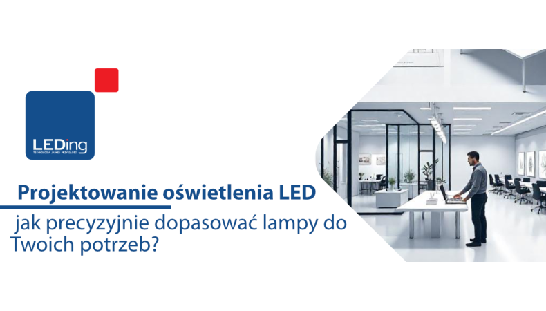 Projektowanie oświetlenia LED – jak precyzyjnie dopasować lampy do Twoich potrzeb?